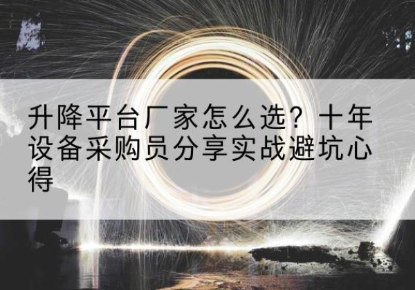 塔城升降平台厂家-怎么选？十年设备采购员分享实战避坑心得